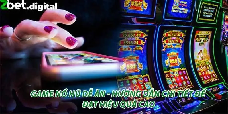 Game Nổ Hũ Dễ Ăn - Hướng Dẫn Chi Tiết Để Đạt Hiệu Quả Cao