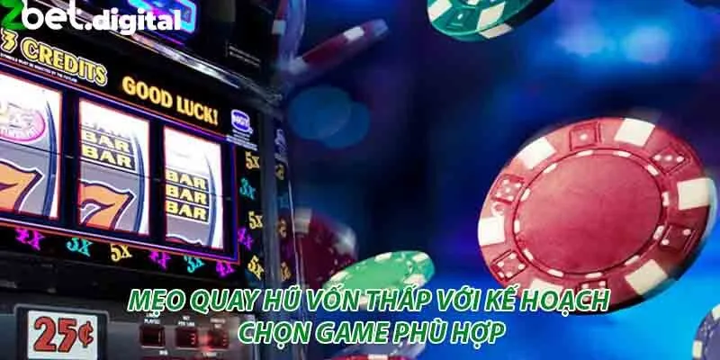 Mẹo quay hũ vốn thấp với kế hoạch chọn game phù hợp