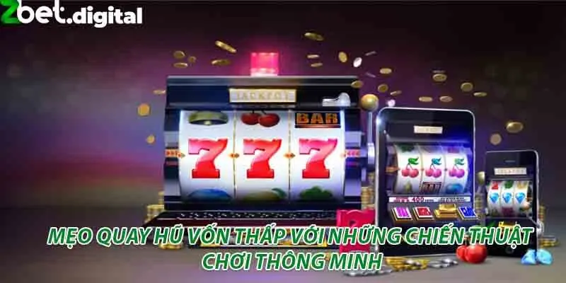 Mẹo quay hũ vốn thấp với những chiến thuật chơi thông minh